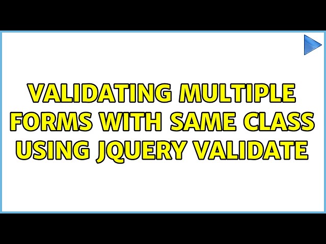 Validating multiple forms with same class using jquery validate (2 Solutions!!)