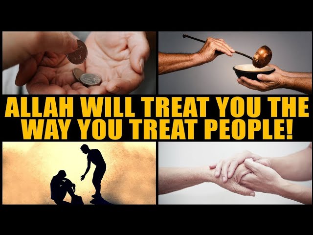 ALLAH WILL TREAT YOU THE WAY YOU TREAT PEOPLE !educational reminders