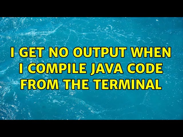 I get no output when I compile Java code from the Terminal