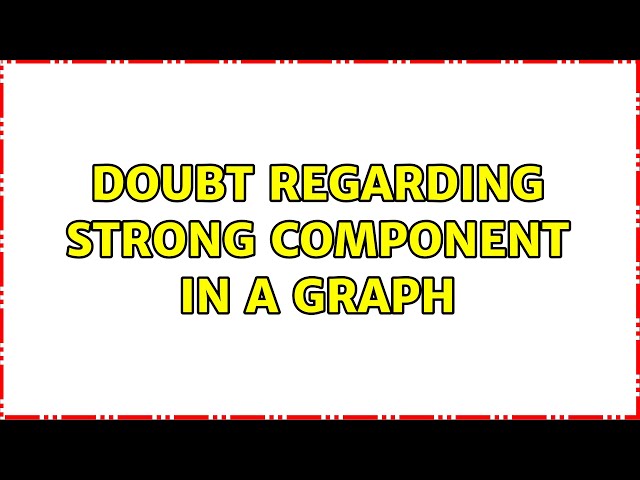 Doubt regarding strong component in a graph (2 Solutions!!)