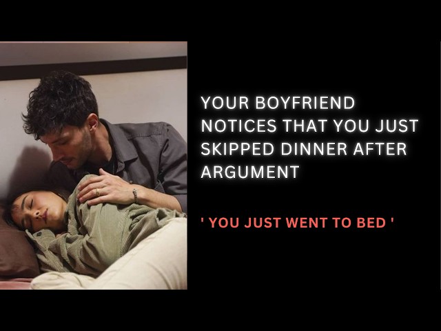 [ASMR] Your boyfriend notices that you just skipped dinner after argument | Audio roleplay