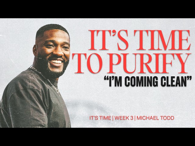 It's Time To Purify: I'm Coming Clean // It's Time (Part 3) // Michael Todd