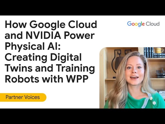 How Google Cloud and NVIDIA Power Physical AI: Creating Digital Twins and Training Robots with WPP