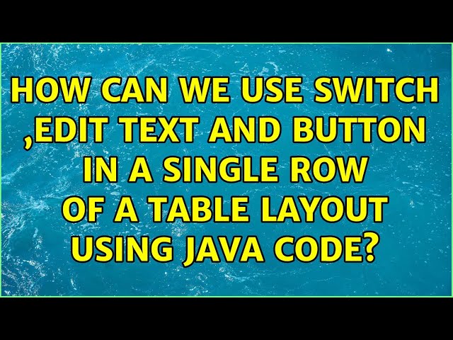 How can we use switch ,Edit Text and button in a single row of a table layout using java code?