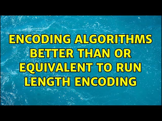Encoding algorithms better than or equivalent to Run Length Encoding (2 Solutions!!)