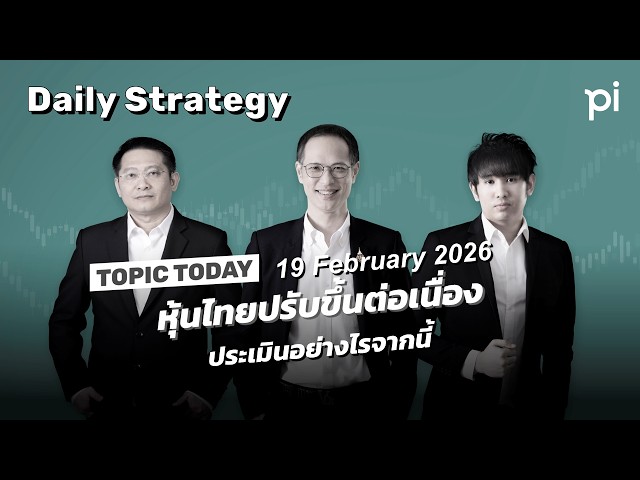 Pi Daily Strategy 19/2/2026 หุ้นไทยปรับขึ้นต่อเนื่อง ประเมินอย่างไรจากนี้