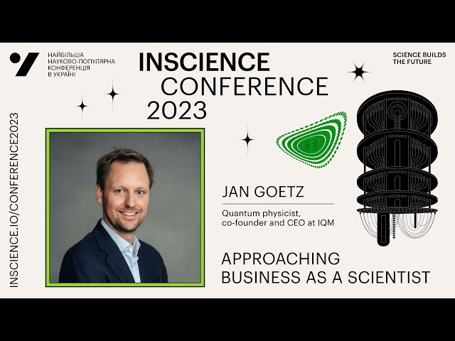 Approaching business as a scientist — Jan Goetz, IQM Quantum Computers | INSCIENCE Conference 2023