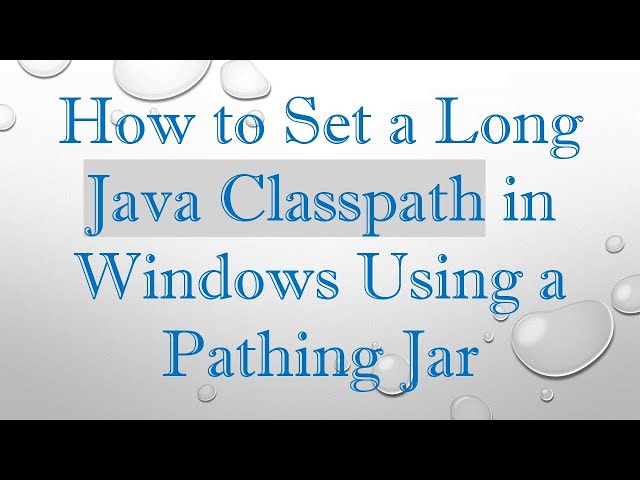 How to Set a Long Java Classpath in Windows Using a Pathing Jar