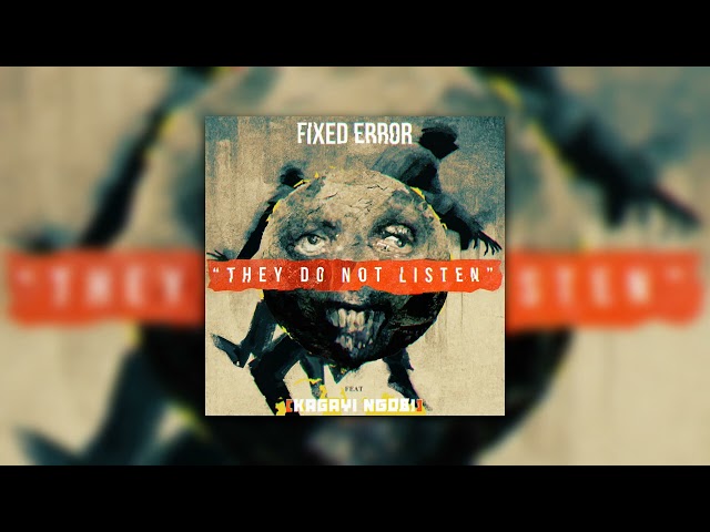 Fixed Error - They Do Not Listen (feat. Kagayi Ngobi)