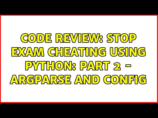 Code Review: Stop exam cheating using python: Part 2 - Argparse and config