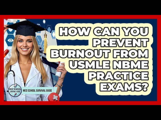 How Can You Prevent Burnout From USMLE NBME Practice Exams? - Med School Survival Guide