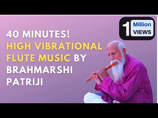 40 Minutes High Vibrational Flute Music by Enlightened Master Brahmarshi Patriji