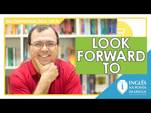 LOOK FORWARD TO: o que significa e como usar