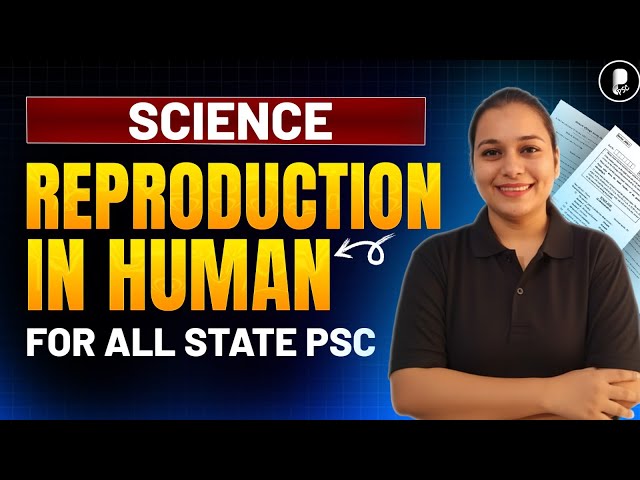 Human Reproduction | Structure & Function of Male and Female Reproductive System | State PSC Exams