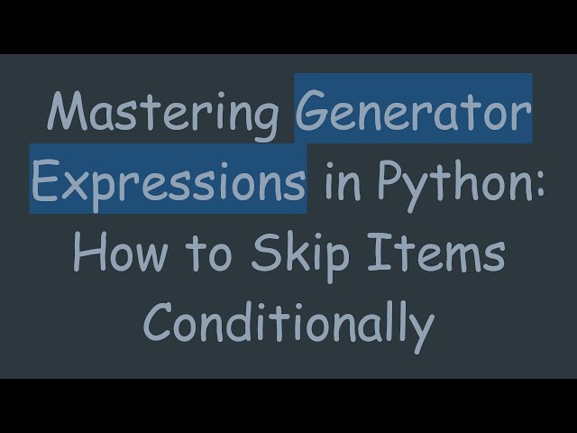 Mastering Generator Expressions in Python: How to Skip Items Conditionally