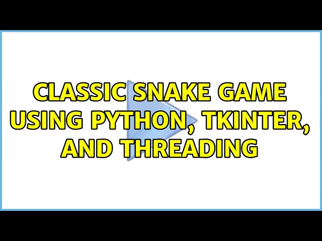 Classic Snake game using Python, Tkinter, and threading (2 Solutions!!)