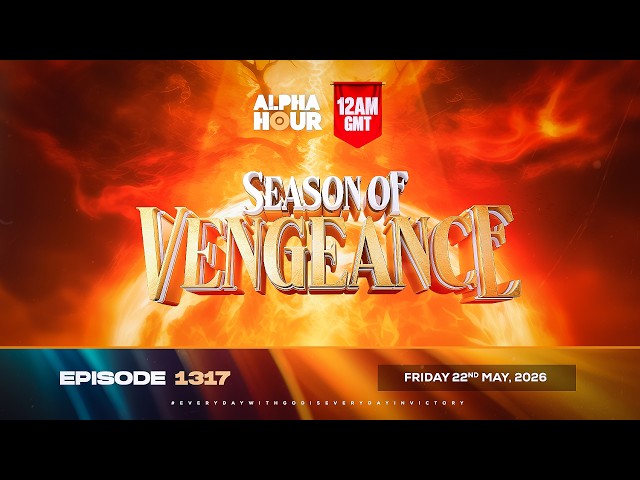 ALPHA HOUR EPISODE 1317 || SEASON OF VENGEANCE || FRIDAY, 22ND MAY, 2026