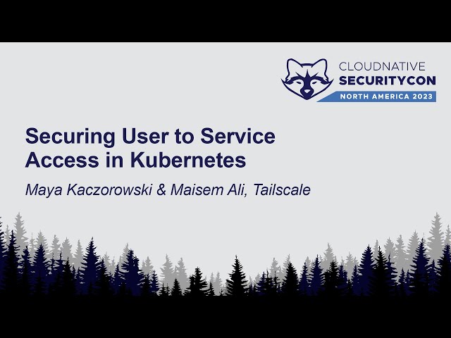 Securing User to Service Access in Kubernetes - Maya Kaczorowski & Maisem Ali, Tailscale