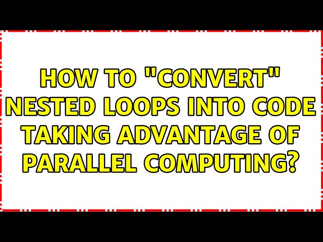 How to "convert" nested loops into code taking advantage of parallel computing?