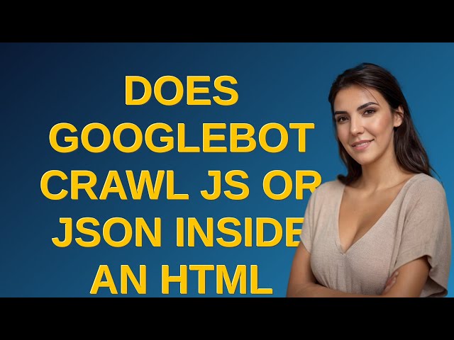 Webmasters: Does Googlebot crawl JS or JSON inside an HTML page?