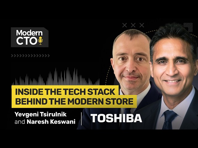 Inside the Tech Stack Behind the Modern Store with Yevgeni Tsirulnik & Naresh Keswani of Toshiba