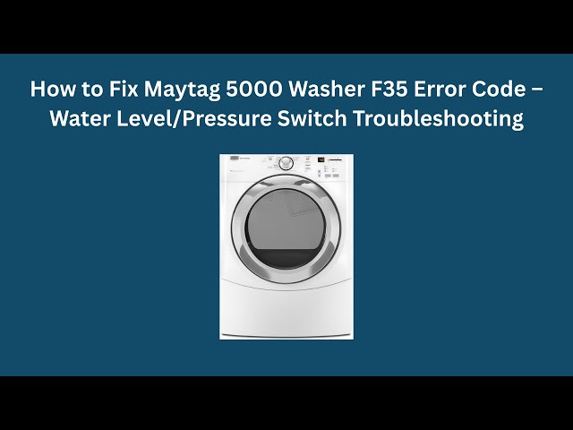 How to Fix Maytag 5000 Washer F35 Error Code – Water Level/Pressure Switch Troubleshooting