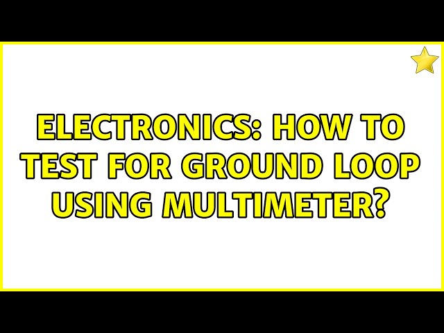 Electronics: How to test for ground loop using multimeter? (2 Solutions!!)
