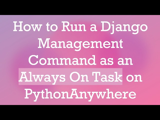 How to Run a Django Management Command as an Always On Task on PythonAnywhere