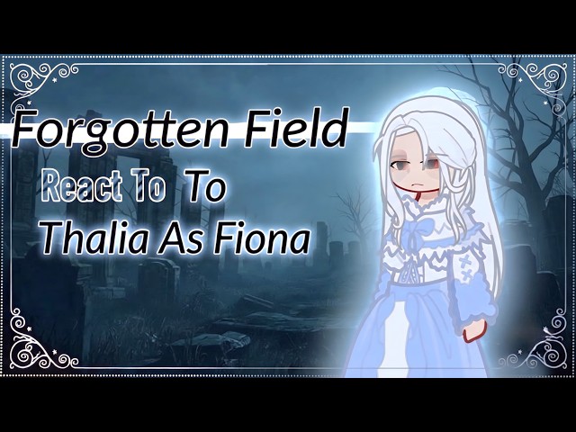 Forgotten Field React to Thalia as Fiona // Gacha React // Forgotten Field