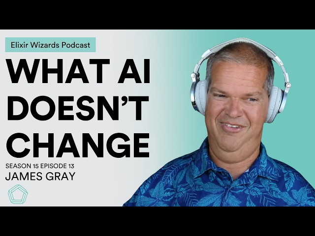 What Changed and What Remains True with James Gray | S15E13 Elixir Wizards Podcast by SmartLogic