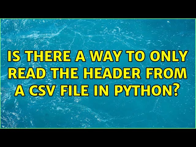 Is there a way to only read the header from a csv file in python? (2 Solutions!!)