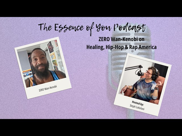 ZERO Wan-Kenobi on Healing, Hip-Hop & Rap America | The Essence of You Podcast