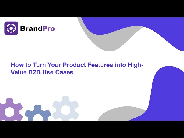 How to Turn Your Product Features into High-Value B2B Use Cases | Use case Generator | BrandPro