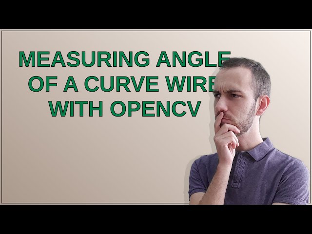 Measuring angle of a curve wire with OpenCV