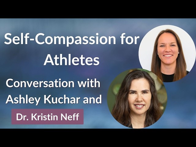 Self-Compassion for Athletes: A Conversation with Kristin Neff & Ashley Kuchar