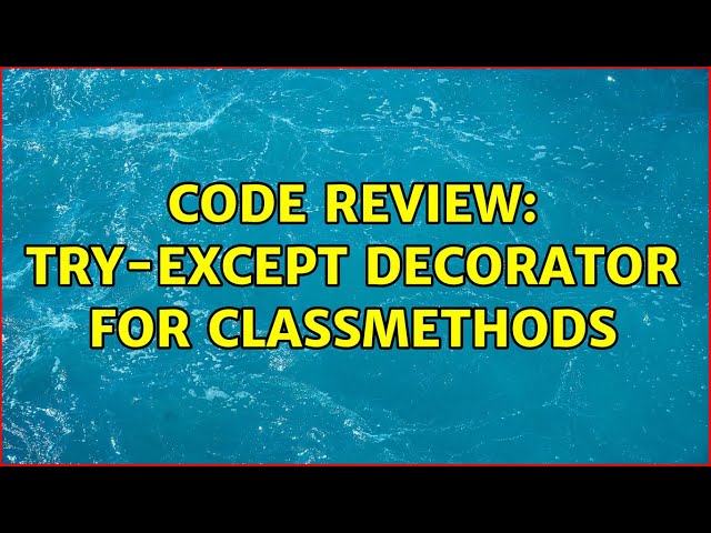 Code Review: Try-except decorator for classmethods