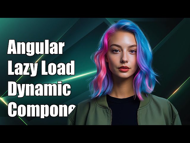 Angular Lazy Loading: How to Dynamically Load Components Effectively