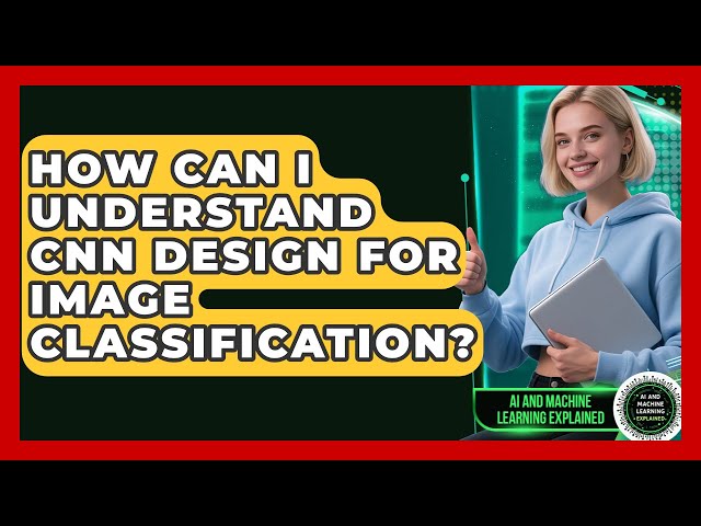How Can I Understand CNN Design For Image Classification? - AI and Machine Learning Explained