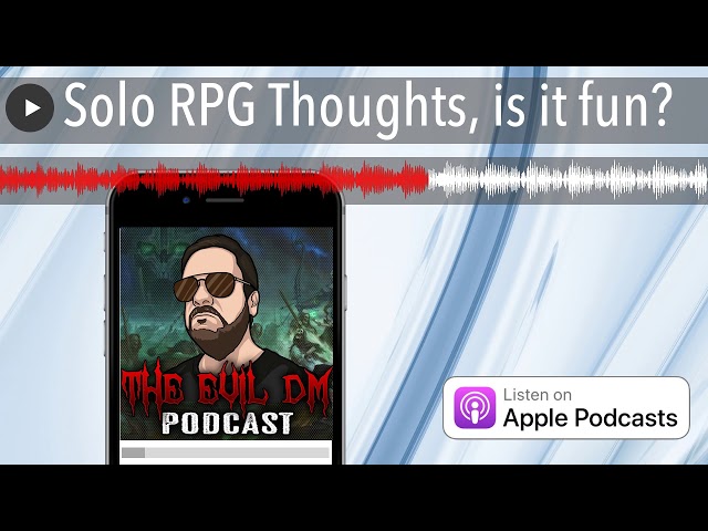 The Evil DM Podcast (Audio) Solo RPG Thoughts, is it fun?