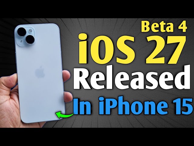 iOS 27 Beta 4 Released - What's New in iPhone 15