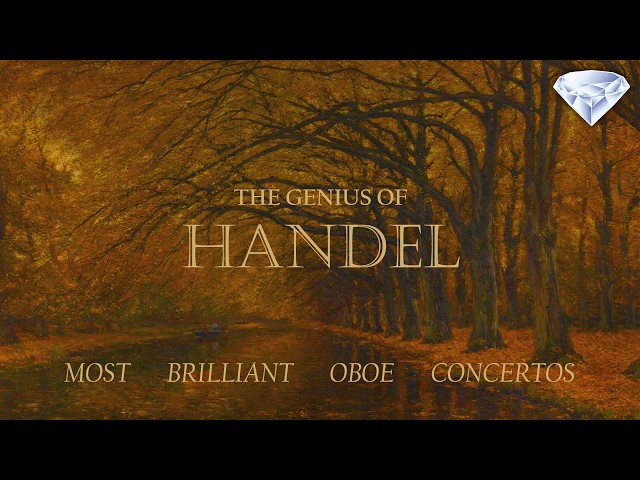 The Genius of Handel: Most Brilliant Oboe Concertos | Music for Early Autumn