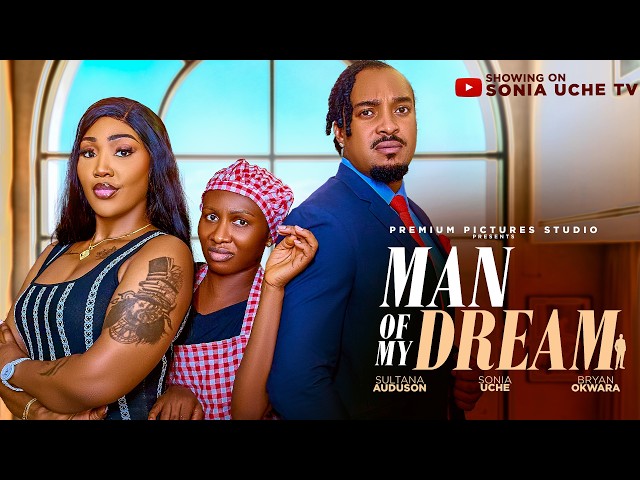 MAN OF MY DREAM - SONIA UCHE, BRYAN OKWARA, SULTANA AUDUSON latest 2026 nigerian movies