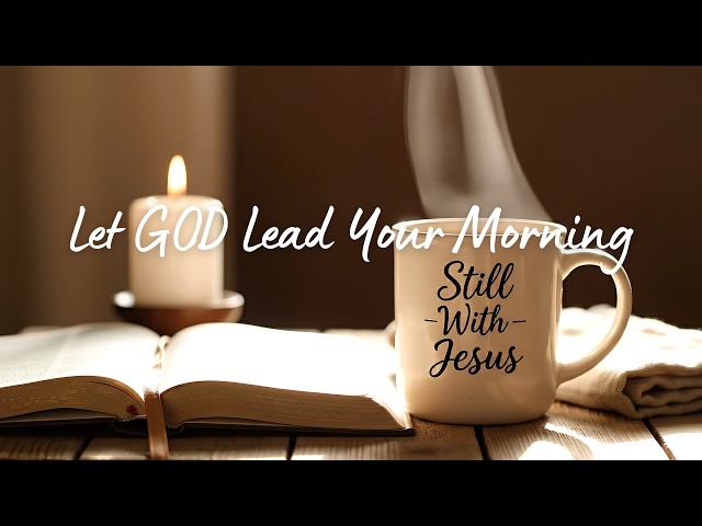 Begin Your Morning With Jesus ☀️ Peaceful Christian Worship for Prayer & Bible Study