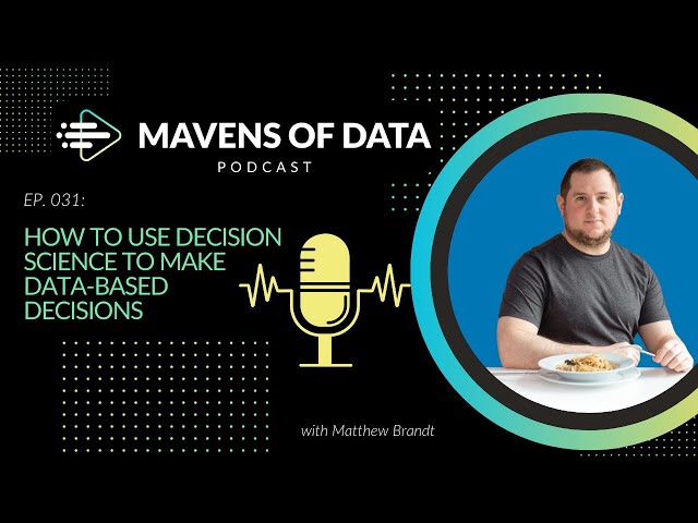 How to Use Decision Science to Make Data Based-Decisions (w/ Matthew Brandt) | Mavens of Data
