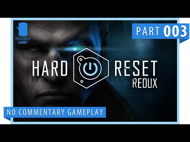 Hard Reset Redux │ Part 3: Game Play │ Backlogged Games