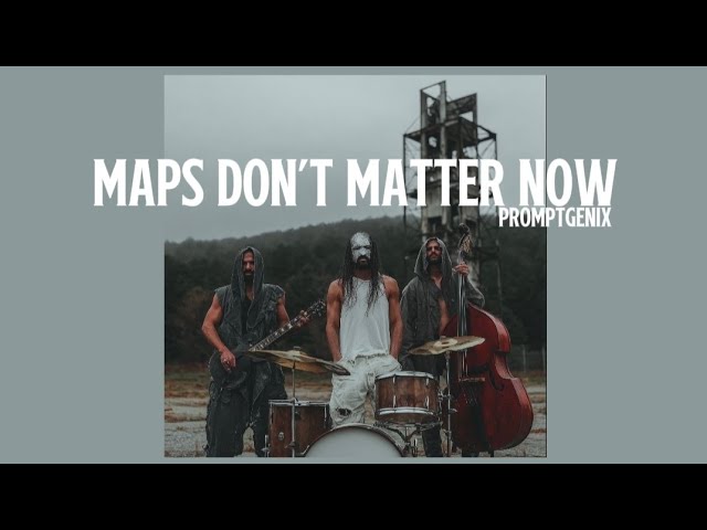 Maps Don't Matter Now 