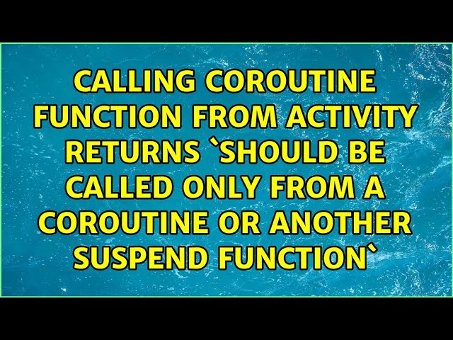 calling coroutine function from activity returns `should be called only from a coroutine