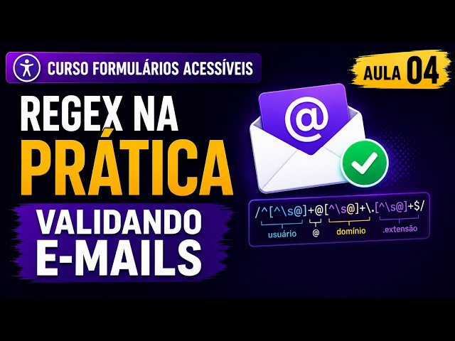 Curso Formulários Acessíveis - Aula 04: RegEx na Prática - Validando E-mails