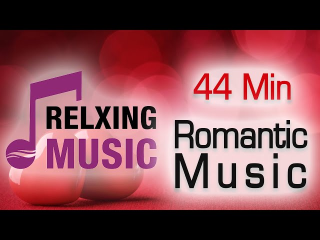 Relaxing Music [ Romantic ,love and classical music - 44 minutes]