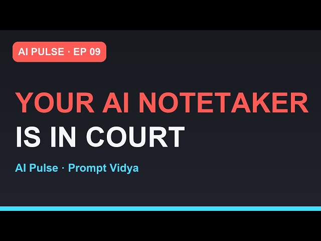 AI Pulse: Your AI Notetaker Is in Court — And Nothing Has Been Proven | Episode 09